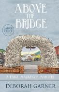 Above The Bridge: Large Print Edition di DEBORAH GARNER edito da Lightning Source Uk Ltd