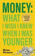Money What I Wish I Knew When I Was Younger di Siemens Brian Siemens edito da Brian Siemens Llc