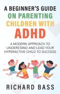 A Beginner's Guide on Parenting Children with ADHD di Richard Bass edito da LIGHTNING SOURCE UK LTD