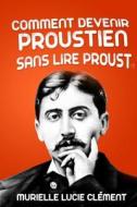Comment Devenir Proustien Sans Lire Proust di Murielle Lucie Clement edito da MLC