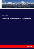 Elements of Animal Physiology, Chiefly Human di John Angell edito da hansebooks