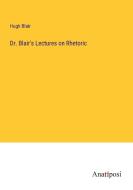 Dr. Blair's Lectures on Rhetoric di Hugh Blair edito da Anatiposi Verlag