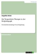 Die Tiergestützte Therapie in der Heilpädagogik di Angelika Brück edito da GRIN Publishing
