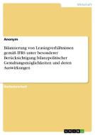 Bilanzierung von Leasingverhältnissen gemäß IFRS unter besonderer Berücksichtigung bilanzpolitischer Gestaltungsmöglichk di Anonym edito da GRIN Publishing