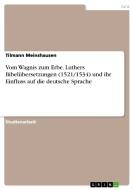 Vom Wagnis zum Erbe. Luthers Bibelübersetzungen (1521/1534) und ihr Einfluss auf die deutsche Sprache di Tilmann Meinshausen edito da GRIN Verlag