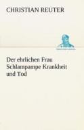 Der Ehrlichen Frau Schlampampe Krankheit Und Tod di Christian Reuter edito da Tredition Classics