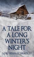 A TALE FOR A LONG WINTER'S NIGHT di LORI BEASLE BRADLEY edito da LIGHTNING SOURCE UK LTD