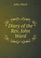 Diary Of The Rev. John Ward di John Ward edito da Book On Demand Ltd.
