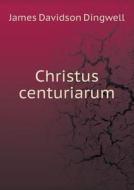 Christus Centuriarum di James Davidson Dingwell edito da Book On Demand Ltd.