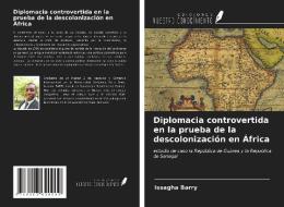 Diplomacia controvertida en la prueba de la descolonización en África di Issagha Barry edito da Ediciones Nuestro Conocimiento