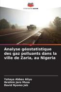 Analyse géostatistique des gaz polluants dans la ville de Zaria, au Nigeria di Yahaya Abbas Aliyu edito da Editions Notre Savoir