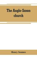 The Anglo-Saxon church di Henry Soames edito da Alpha Editions