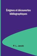 Énigmes et découvertes bibliographiques di P L Jacob edito da Alpha Edition
