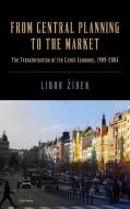 From Central Planning to the Market di Libor Zidek edito da Central European University Press