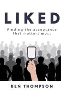 Liked: Finding the Acceptance that Matters Most di Ben Thompson edito da THOUGHTFUL BOOKS