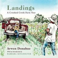 Landings: A Crooked Creek Farm Year di Arwen Donahue edito da HUB CITY PR