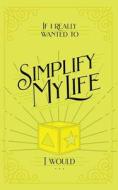 If I Really Wanted to Simplify my Life, I Would... di Honor Books edito da Honor Books