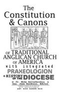 The Constitution & Canons of Traditional Anglican Church of America With Integrated Praxeologion and History of the Diocese di Michael J DellaVecchia, Jean Hardouin edito da Jeremiad Christian Homesteaders Gazette