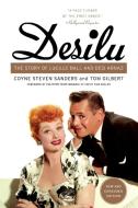 Desilu: The Story of Lucille Ball and Desi Arnaz di Coyne S. Sanders, Tom Gilbert edito da DEY STREET BOOKS