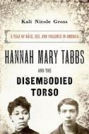 Hannah Mary Tabbs and the Disembodied Torso di Kali Nicole Gross edito da OUP USA