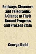 Railways, Steamers And Telegraphs di George Dodd edito da General Books Llc