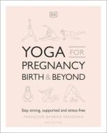 Yoga For Pregnancy, Birth And Beyond di Francoise Barbira Freedman edito da Dorling Kindersley Ltd