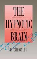 The Hypnotic Brain - Hypnotherapy & Social Communication di Peter Brown edito da Yale University Press
