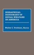 Biographical Dictionary of Social Welfare in America di Walter I. Trattner edito da Greenwood Press