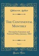 The Continental Monthly, Vol. 3: Devoted to Literature and National Policy; January, 1863 (Classic Reprint) di Unknown Author edito da Forgotten Books