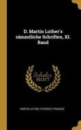 D. Martin Luther's Sämmtliche Schriften, XI. Band di Martin Luther, Friedrich Francke edito da WENTWORTH PR