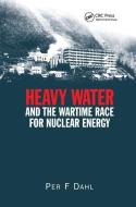 Heavy Water and the Wartime Race for Nuclear Energy di Per Fridtjof Dahl edito da Taylor & Francis Ltd