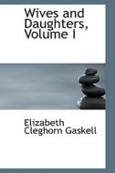 Wives And Daughters, Volume I di Elizabeth Cleghorn Gaskell edito da Bibliolife