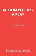 Action Replay - A Play di Fay Weldon edito da Samuel French