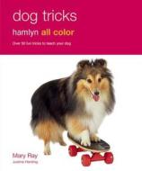 Dog Tricks: Over 50 Fun Tricks to Teach Your Dog di Mary Ray, Justine Harding edito da Hamlyn (UK)