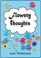 Flowery Thoughts di Joan Whitehead edito da Jumble Books and Publishers