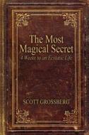 The Most Magical Secret: 4 Weeks to an Ecstatic Life di Scott Grossberg edito da Scott Grossberg