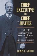 Gould, L:  Chief Executive to Chief Justice di Lewis L. Gould edito da University Press of Kansas
