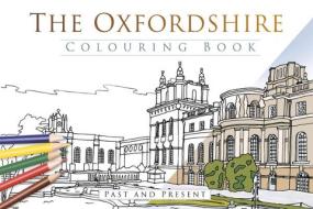 The Oxfordshire Colouring Book: Past & Present di The History Press edito da The History Press Ltd