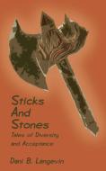Sticks and Stones: Tales of Diversity and Acceptance di Dani B. Langevin edito da AUTHORHOUSE