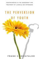 The Perversion of Youth di Frank C. DiCataldo edito da New York University Press