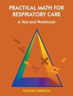 Practical Math For Respiratory Care di Raymond Sibberson edito da Elsevier - Health Sciences Division