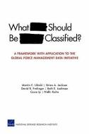 What Should Be Classified?: A Framework with Application to the Global Force Management Data Initiative di Martin C. Libicki, Brian A. Jackson, David R. Frelinger edito da RAND CORP