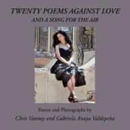 Twenty Poems Against Love and a Song for the Air di Chris Vannoy, Gabriela Anaya Valdepena edito da DARKNESS VISIBLE BOOKS