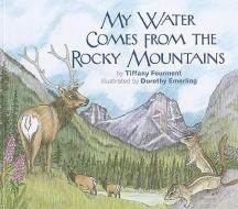 My Water Comes From the Rocky Mountains di Tiffany Fourment edito da Moonlight Publishing