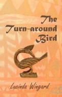 The Turn-Around Bird di Lucinda Wingard edito da Plicata Press