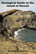 Geological Guide to the Island of Hawaii di Richard C. Robinson edito da Richard Robinson