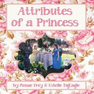 Attributes Of A Princess di Frey Renae, Bigeagle Estelle edito da Peacock Ridge Farms