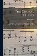 THE CHORAL FRIEND : A COLLECTION OF NEW di JOHN 1815-18 ZUNDEL edito da LIGHTNING SOURCE UK LTD