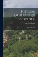 Histoire Générale De Provence: Dédiée Aux États di Jean-Pierre Papon edito da LEGARE STREET PR