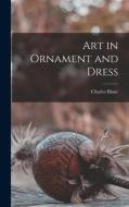 Art in Ornament and Dress di Charles Blanc edito da LEGARE STREET PR